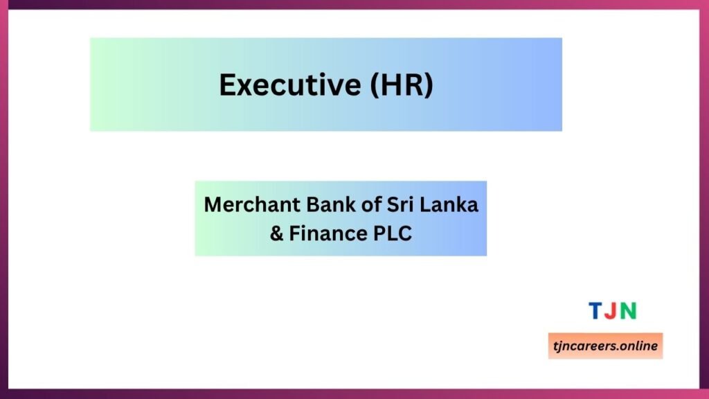 Executive (HR) - Merchant Bank of Sri Lanka & Finance PLC careers 2026