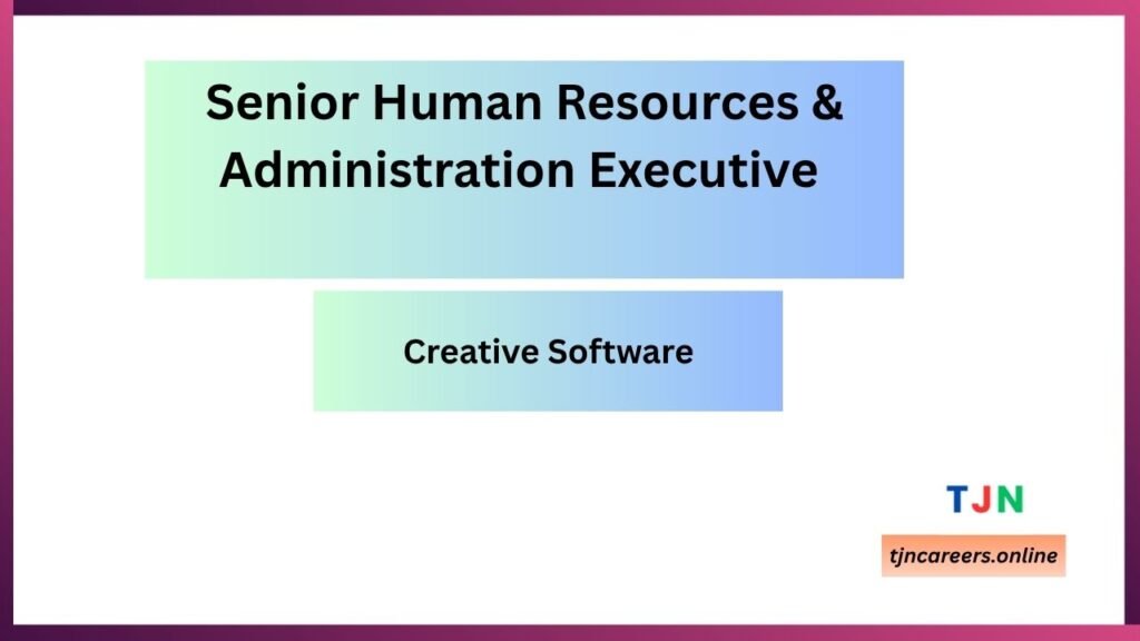Senior Human Resources & Administration Executive - Creative Software careers 2026