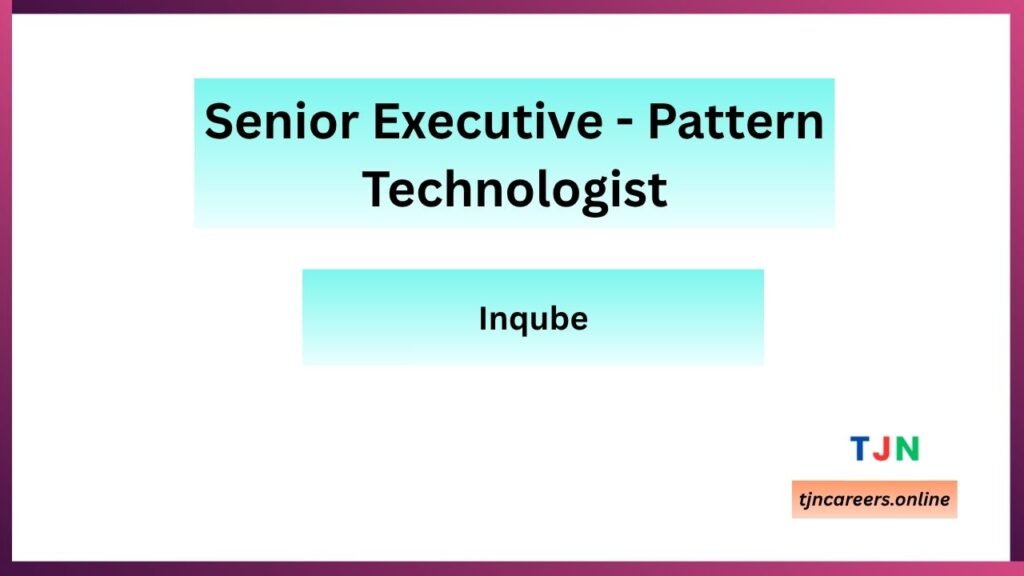Senior Executive - Pattern Technologist (Location - Ranala) - Inqube Careers in 2026