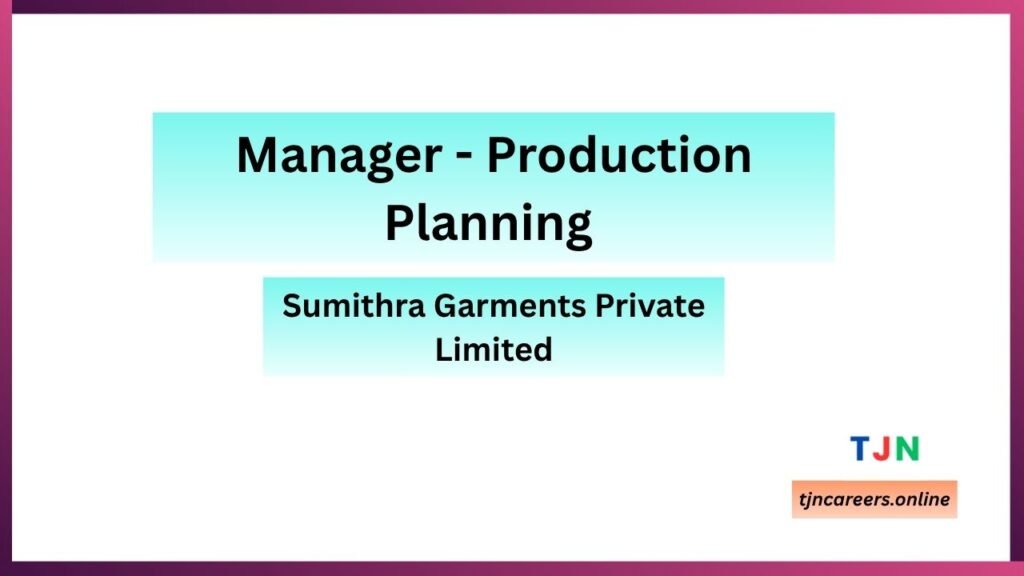 Manager - Production Planning - Sumithra Garments vacancies in 2026