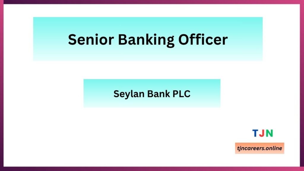 Senior Banking Officer - Seylan Bank PLC Careers 2026
