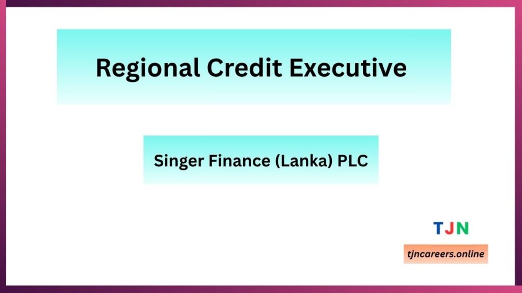 Regional Credit Executive - Singer Finance (Lanka) PLC Job Vacancies in 2026