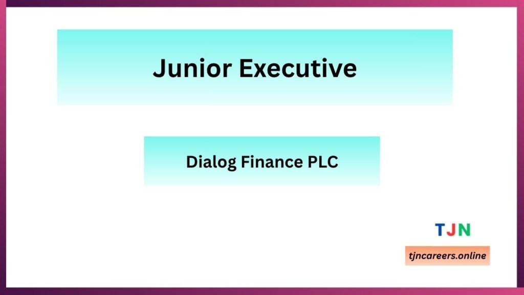 Junior Executive - Dialog Finance PLC Careers 2026