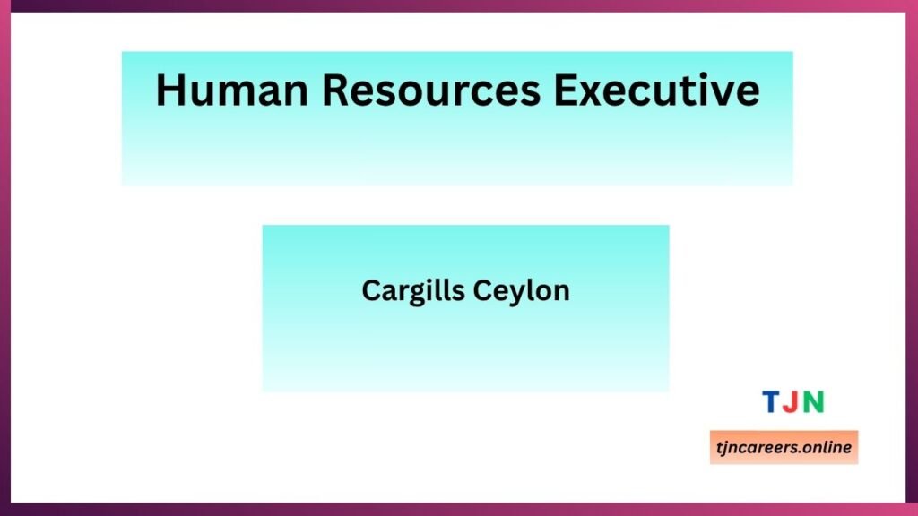 Human Resources Executive - Cargills Ceylon Vacancies 2026