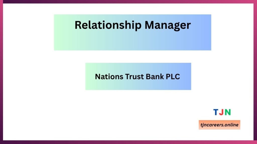 Relationship Manager - Nations Trust Bank PLC careers 2026