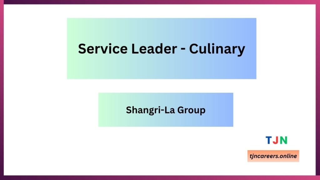 Service Leader - Culinary - Shangri-La Group job vacancies 2026
