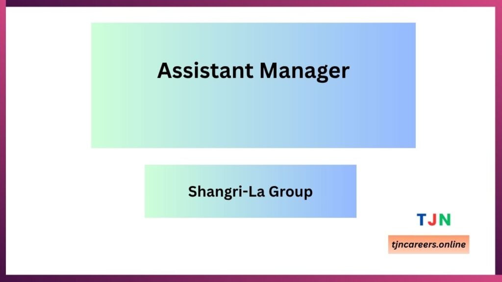 Assistant Manager - Shangri-La Group job vacancies 2026