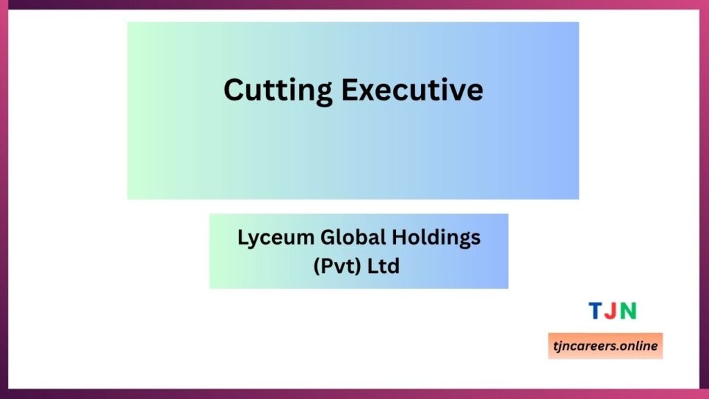 Cutting Executive - Lyceum Global Holdings (Pvt) Ltd careers 2026