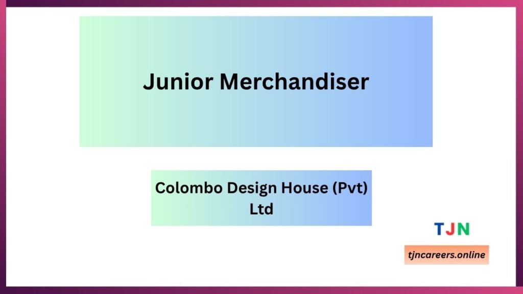 Junior Merchandiser - Colombo Design House (Pvt) Ltd job vacancies 2026