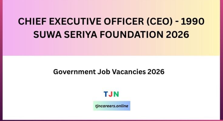 CHIEF EXECUTIVE OFFICER (CEO) - 1990 Suwa Seriya Foundation 2026