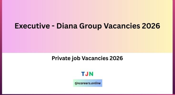 Executive - Diana Group Vacancies 2026