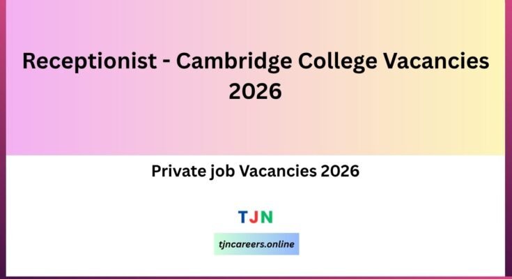Receptionist - Cambridge College Vacancies 2026