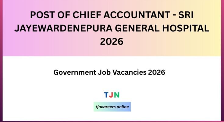 POST OF CHIEF ACCOUNTANT - SRI JAYEWARDENEPURA GENERAL HOSPITAL 2026