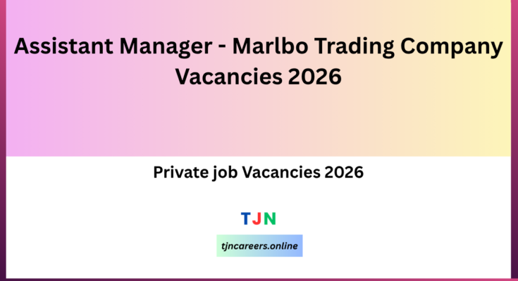 Assistant Manager - Marlbo Trading Company Vacancies 2026
